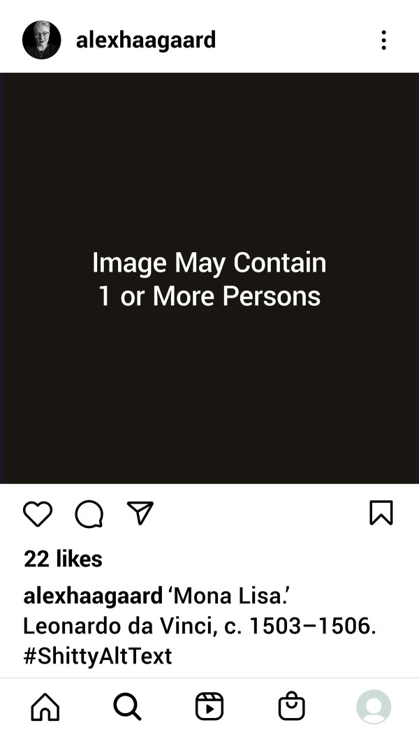 Alex Haagaard, Shitty Alt Text, 2019 // Image description: An Instagram post, viewed on a smartphone. White text in a system font centred on a square the colour of heavy green fabric obscured by shadow. The text reads, “Image May Contain 1 or More Persons.” This is the alt text autogenerated by Instagram in October 2019 for Leonardo da Vinci’s painting, the “Mona Lisa.”